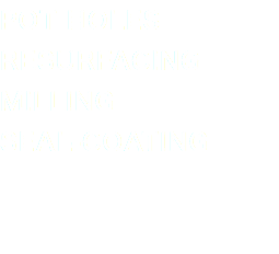 POT HOLES RESURFACING MILLING SEAL-COATING